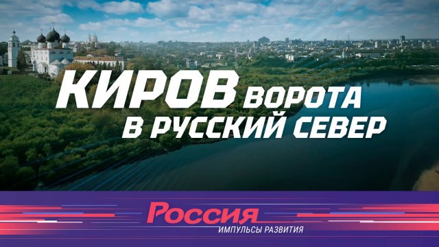 На федеральном онлайн-канале вышел фильм, посвященный Кировской области